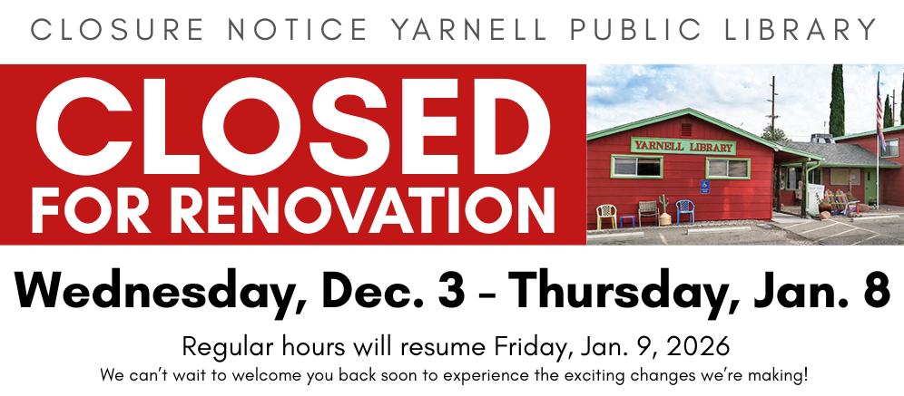 Card with text: Yarnell Public Library will be closed for renovations starting Wednesday, December 3, 2025 through Thursday, January 8, 2026. Regular business hours will resume Friday, January 9, 2026.