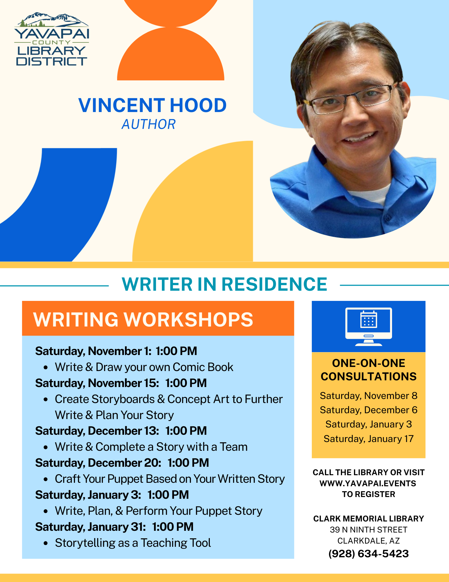 Vincent Hood. Card with text: WRITING WORKSHOPS Saturday, November 1: 1:00 PM Write & Draw your own Comic Book. Saturday, November 15: 1:00 PM Create Storyboards & Concept Art to Further Write & Plan Your Story. Saturday, December 13: 1:00 PM Write & Complete a Story with a Team. Saturday, December 20: 1:00 PM Craft Your Puppet Based on Your Written Story. Saturday, January 1: 1:00 PM Write, Plan, & Perform Your Puppet Story. Saturday, January 31: 1:00 PM Storytelling as a Teaching Tool. one-on-one Consultations: Saturday, November 8 Saturday, December 6 Saturday, January 3 Saturday, January 17. Call the library to register. Clark Memorial Library 928-634-5423. Yavapai County logo with mountain and trees. 